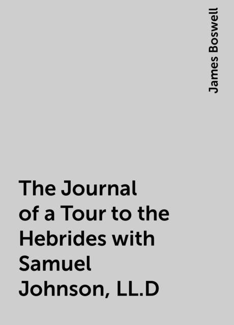 The Journal of a Tour to the Hebrides with Samuel Johnson, LL.D