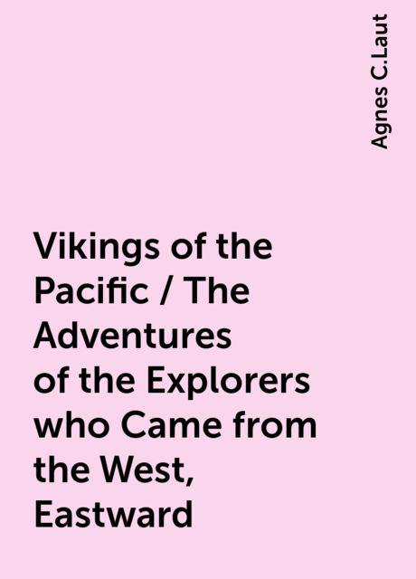 Vikings of the Pacific / The Adventures of the Explorers who Came from the West, Eastward