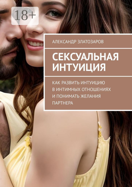 Сексуальная интуиция. Как развить интуицию в интимных отношениях и понимать желания партнера
