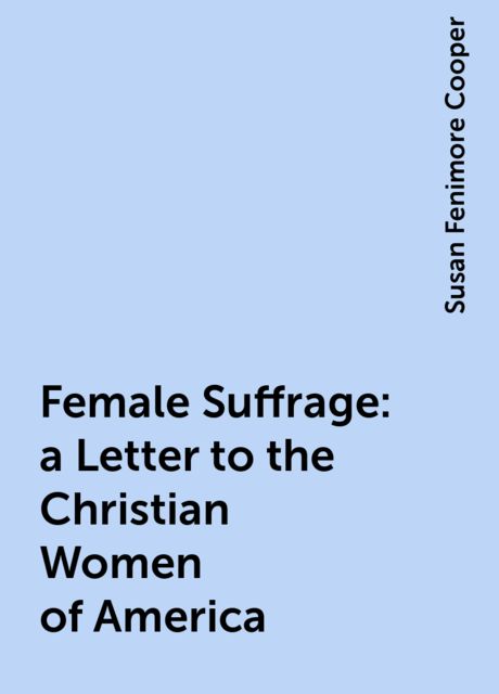 Female Suffrage: a Letter to the Christian Women of America