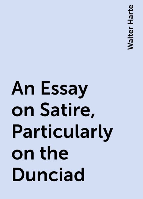 An Essay on Satire, Particularly on the Dunciad