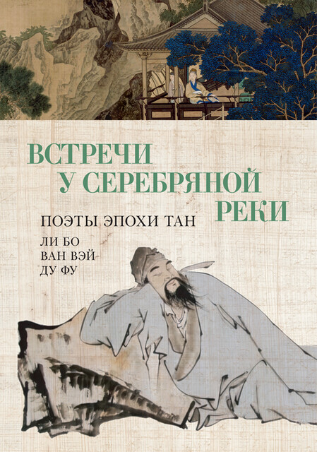 Встречи у Серебряной Реки. Поэты эпохи Тан: Ли Бо, Ду Фу, Ван Вэй, Ван Вэй, Ли Бо, Ду Фу