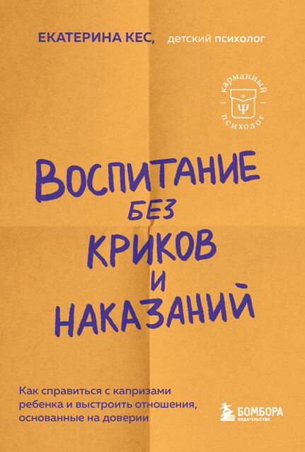 Воспитание без криков и наказаний. Мудрые ответы на главные вопросы родителей