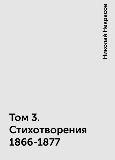 Том 3. Стихотворения 1866-1877, Николай Некрасов