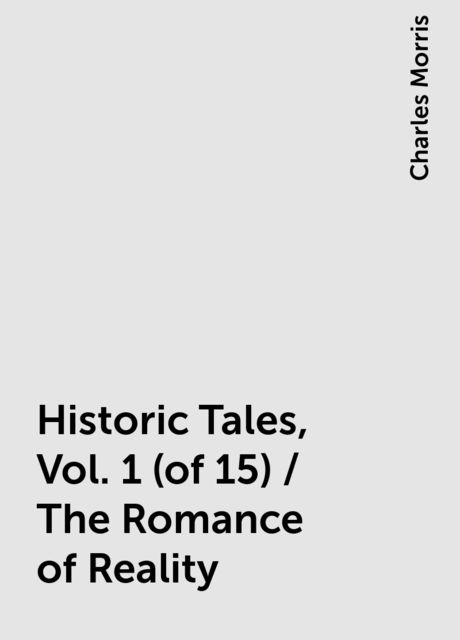 Historic Tales, Vol. 1 (of 15) / The Romance of Reality