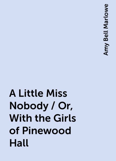 A Little Miss Nobody / Or, With the Girls of Pinewood Hall