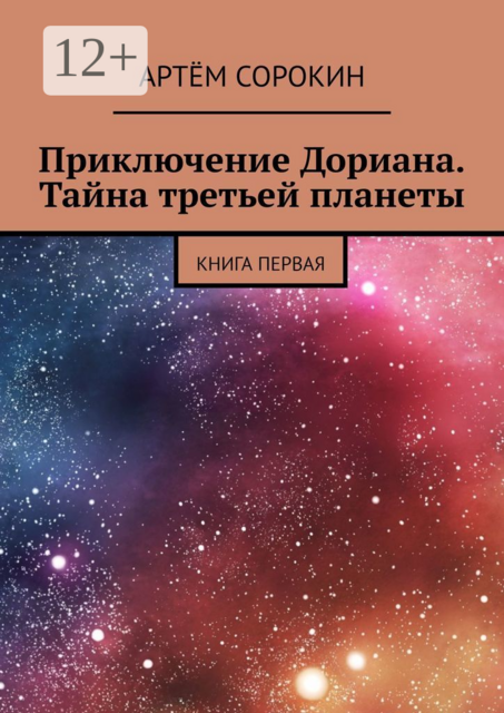 Приключение Дориана. Тайна третьей планеты. Книга первая, Артём Сорокин