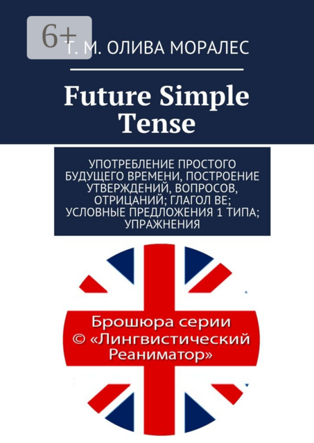 Future Simple Tense. Употребление простого будущего времени, построение утверждений, вопросов, отрицаний; глагол be; условные предложения 1 типа; упражнения, Татьяна Олива Моралес