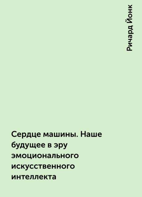 Сердце машины. Наше будущее в эру эмоционального искусственного интеллекта