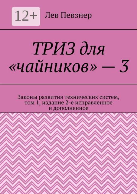 ТРИЗ для «чайников» — 3. Законы развития технических систем, том 1, издание 2-е исправленное и дополненное, Лев Певзнер
