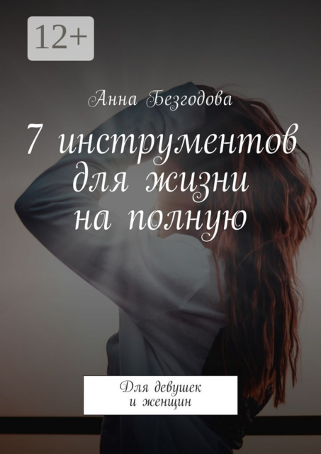 7 инструментов для жизни на полную. Для девушек и женщин, Анна Безгодова