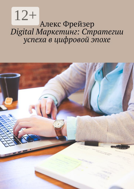 Digital Маркетинг: Стратегии успеха в цифровой эпохе, Алекс Фрейзер