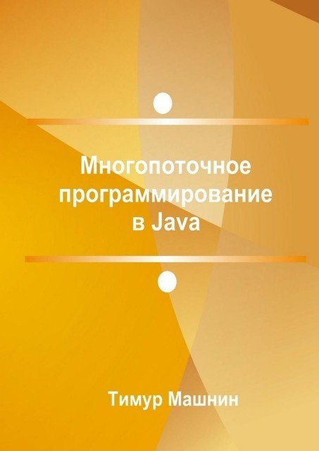 Многопоточное программирование в Java, Тимур Машнин