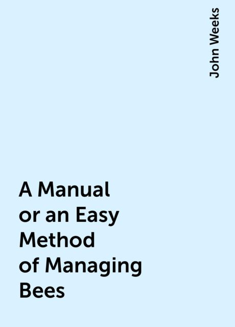 A Manual or an Easy Method of Managing Bees
