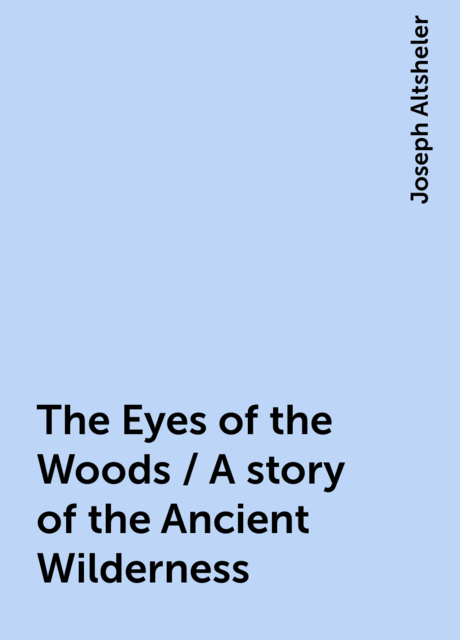 The Eyes of the Woods / A story of the Ancient Wilderness