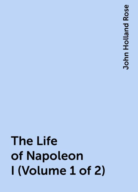 The Life of Napoleon I (Volume 1 of 2)