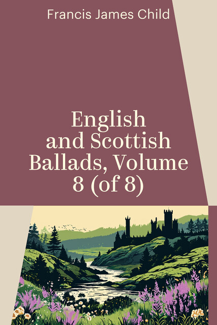 English and Scottish Ballads, Volume 8 (of 8)