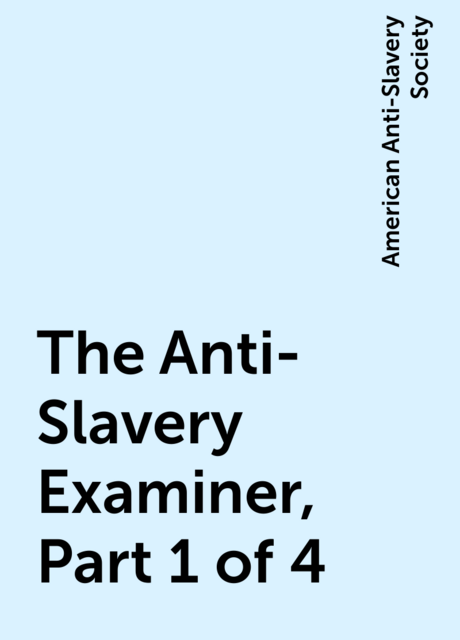The Anti-Slavery Examiner, Part 1 of 4