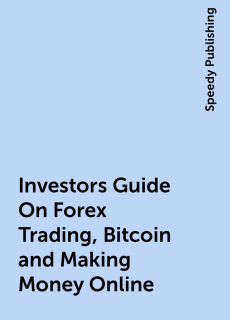 Investors Guide On Forex Trading, Bitcoin and Making Money Online