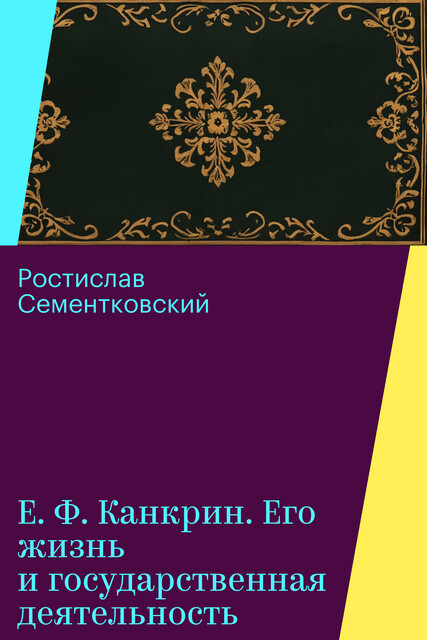 Е. Ф. Канкрин. Его жизнь и государственная деятельность, Ростислав Сементковский