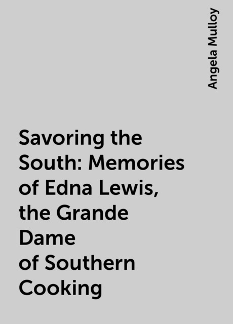 Savoring the South: Memories of Edna Lewis, the Grande Dame of Southern Cooking