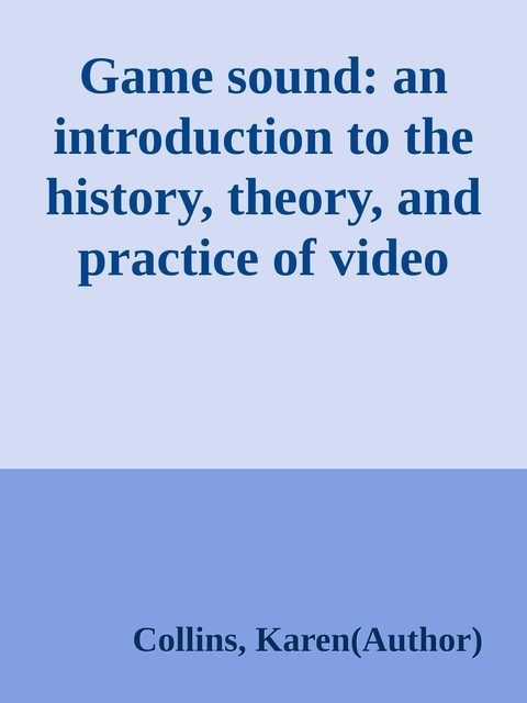 Game sound: an introduction to the history, theory, and practice of video game music and sound design \( PDFDrive.com \).epub