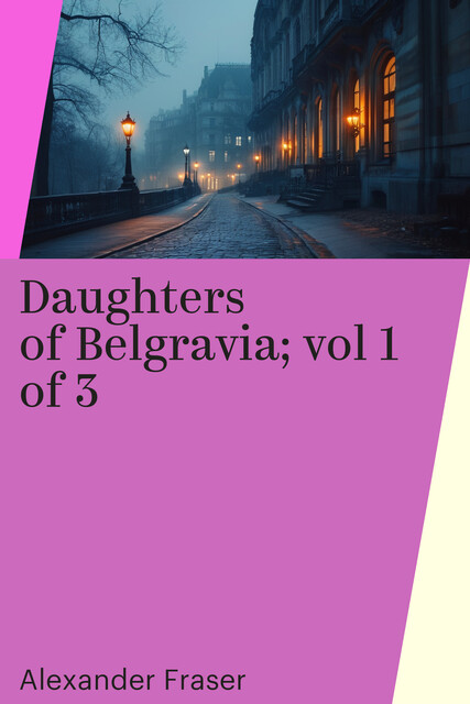 Daughters of Belgravia; vol 1 of 3