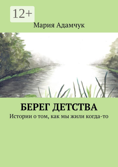 Берег детства. Истории о том, как мы жили когда-то, Мария Адамчук