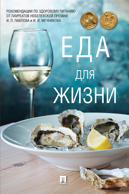 Еда для жизни. Рекомендации по здоровому питанию от лауреатов Нобелевской премии И.П. Павлова и И.И. Мечникова