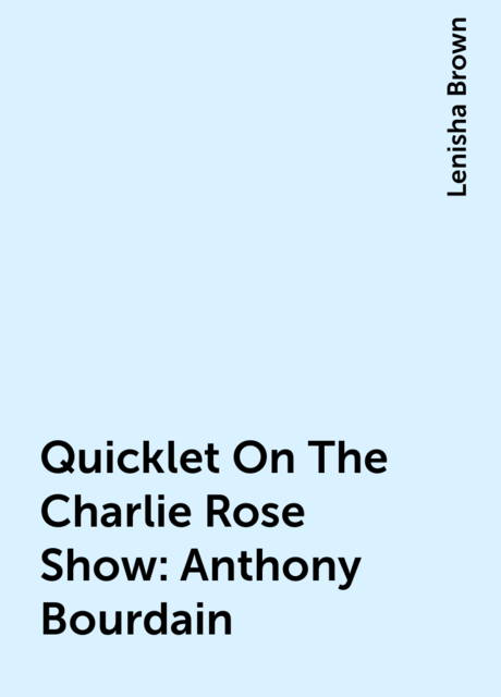 Quicklet On The Charlie Rose Show: Anthony Bourdain