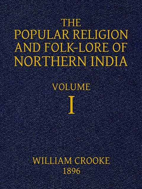 The Popular Religion and Folk-Lore of Northern India, Vol. 1 (of 2)
