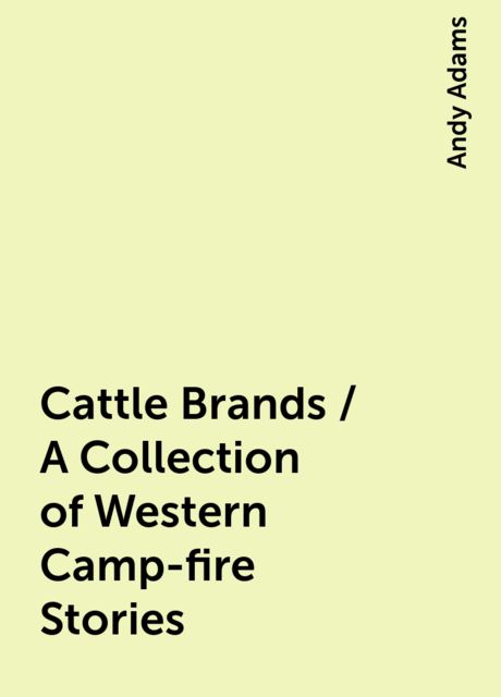 Cattle Brands / A Collection of Western Camp-fire Stories