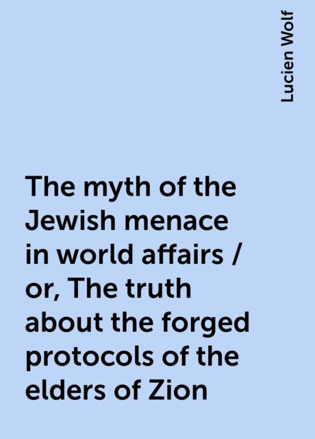 The myth of the Jewish menace in world affairs / or, The truth about the forged protocols of the elders of Zion