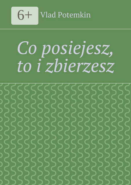 Co posiejesz, to i zbierzesz