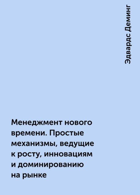 Менеджмент нового времени. Простые механизмы, ведущие к росту, инновациям и доминированию на рынке