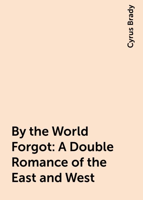 By the World Forgot: A Double Romance of the East and West