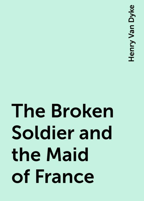 The Broken Soldier and the Maid of France