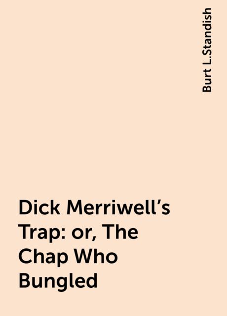Dick Merriwell's Trap: or, The Chap Who Bungled