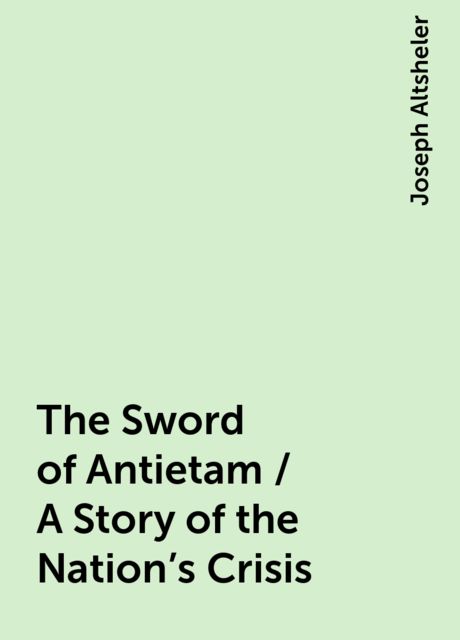 The Sword of Antietam: A Story of the Nation's Crisis