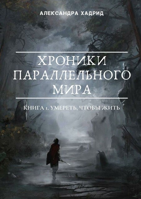 Хроники параллельного мира. Книга 1. Умереть, чтобы жить, Александра Хадрид