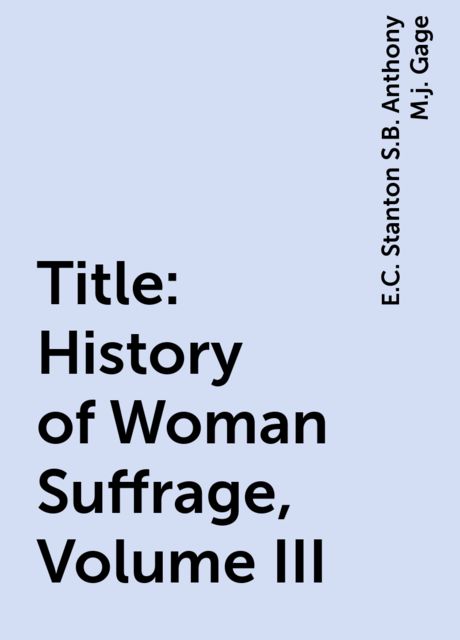 History of Woman Suffrage, Volume III