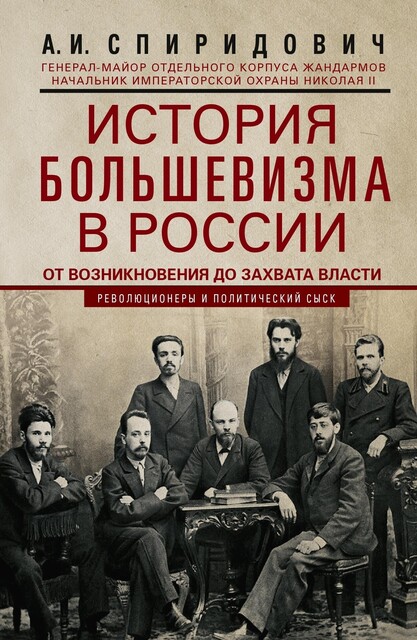 История большевизма в России от возникновения до захвата власти: 1883—1903—1917. С приложением документов, Спиридович А.И.