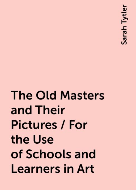 The Old Masters and Their Pictures / For the Use of Schools and Learners in Art