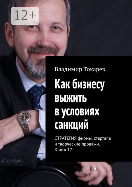 Как бизнесу выжить в условиях санкций. СТРАТЕГИЯ фирмы, стартапа и творческие продажи. Книга 17