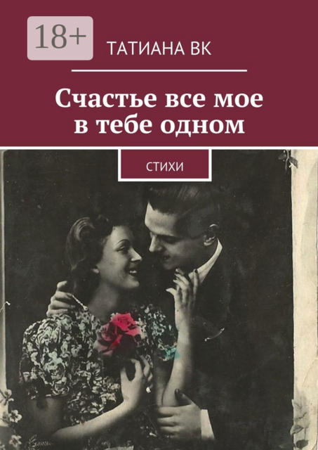 Счастье все мое в тебе одном