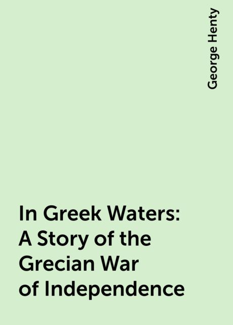 In Greek Waters: A Story of the Grecian War of Independence