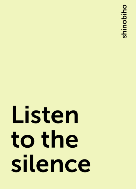 Listen to the silence, shinobiho