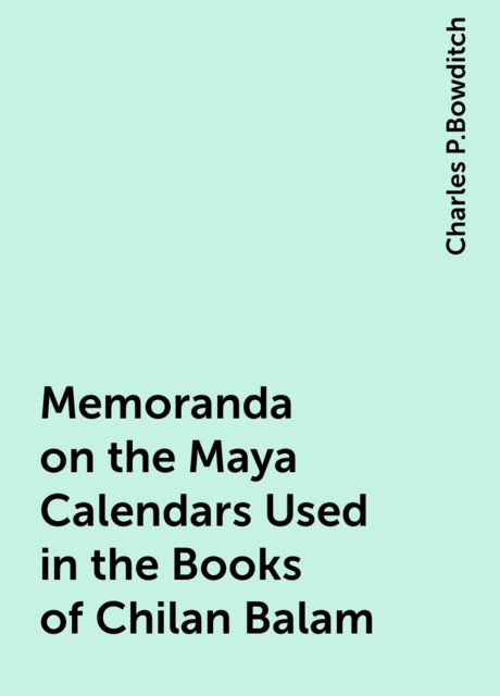 Memoranda on the Maya Calendars Used in the Books of Chilan Balam