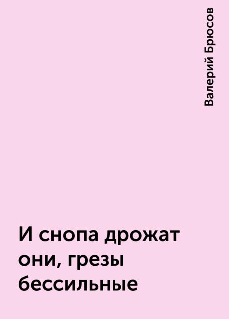 И снопа дрожат они, грезы бессильные
