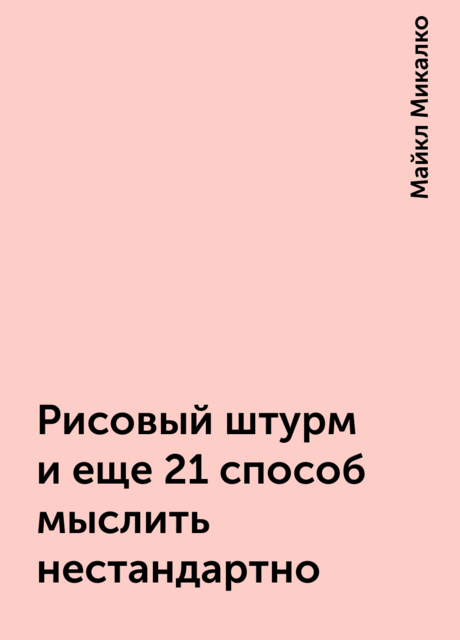 Рисовый штурм и еще 21 способ мыслить нестандартно